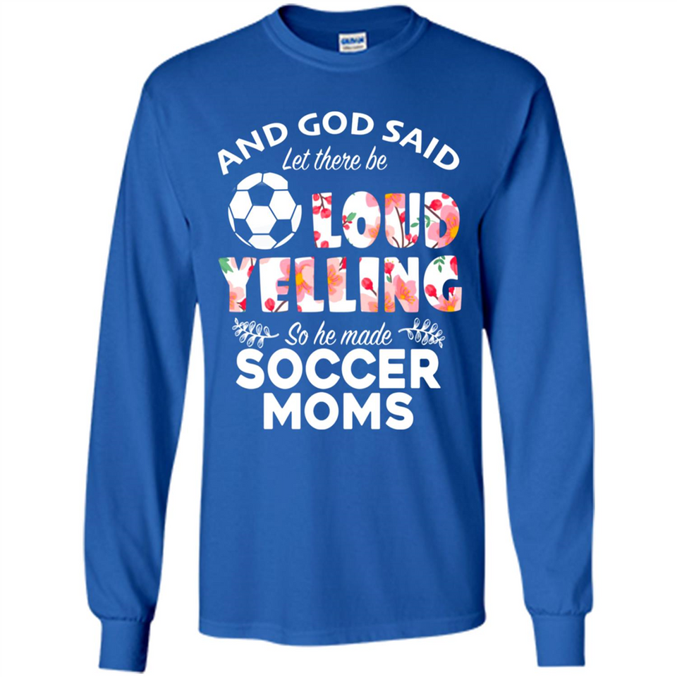 God Said let There Be Loud Yelling So He Made Soccer Moms - Long Sleeve T-Shirt