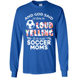 God Said let There Be Loud Yelling So He Made Soccer Moms - Long Sleeve T-Shirt