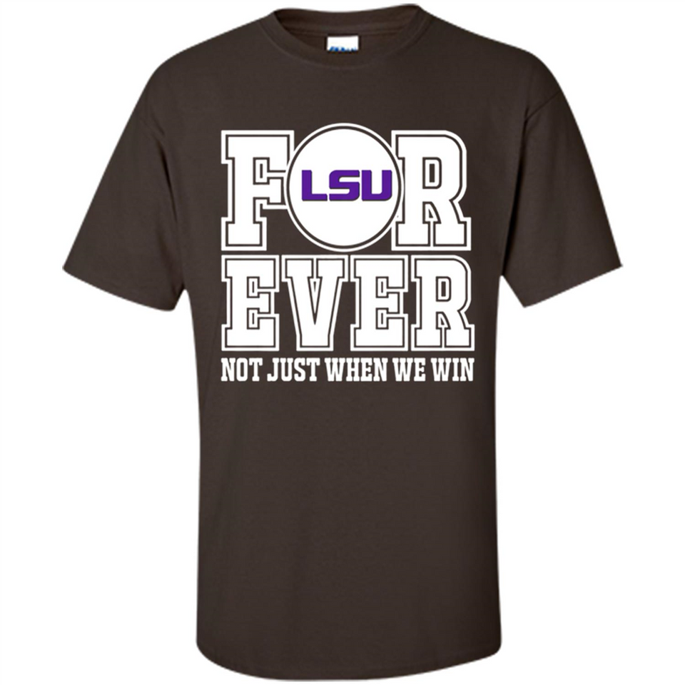 LSU Tigers Forever For ever not just when we win - Shirt