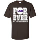 LSU Tigers Forever For ever not just when we win - Shirt