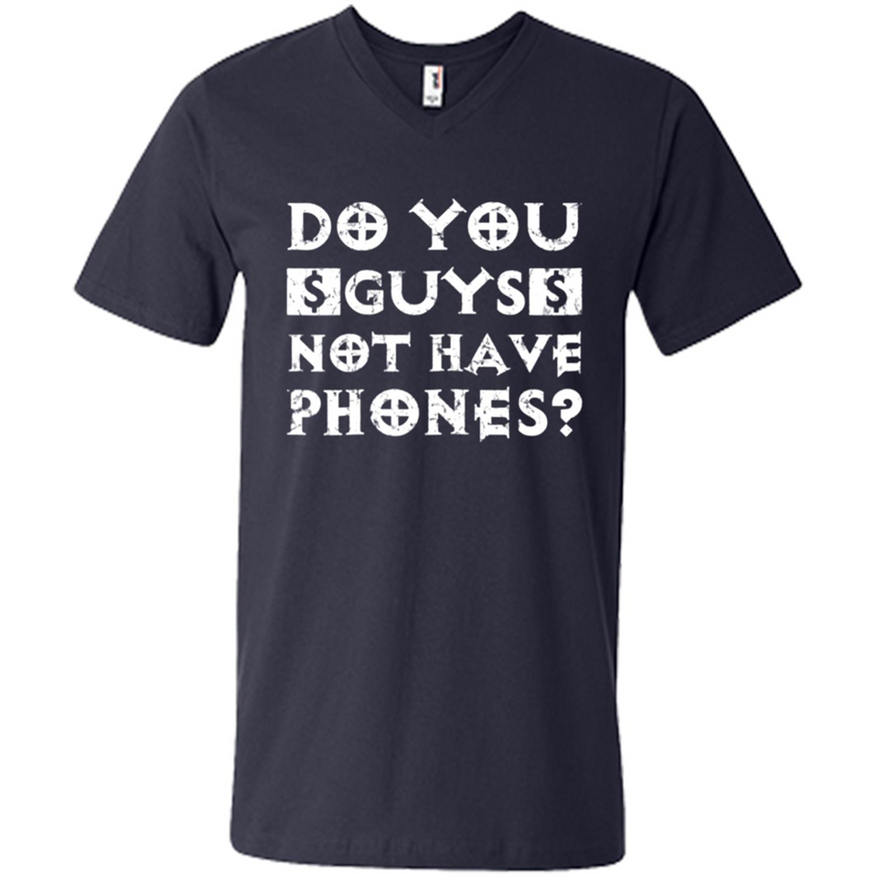 Do You Guys Not Have Phones Funny Quote - Men's V-Neck