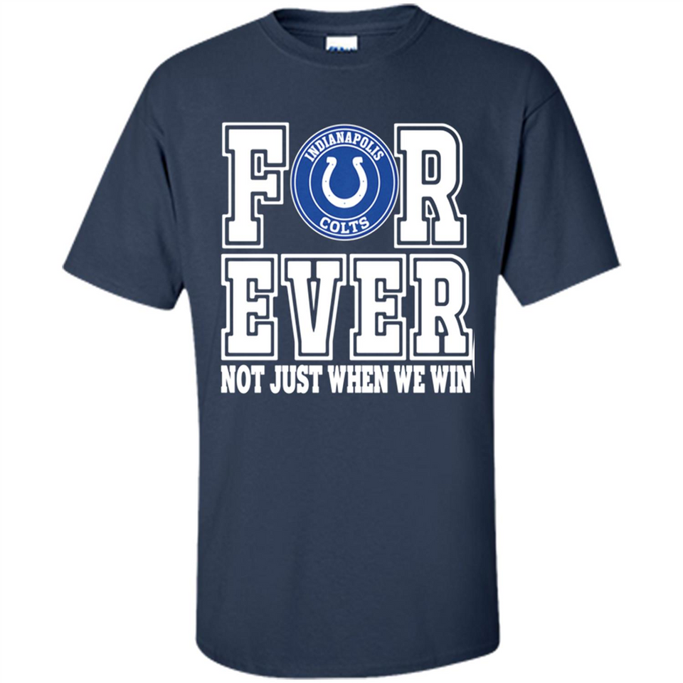 Indianapolis Colts Forever For ever not just when we win - Shirt