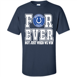 Indianapolis Colts Forever For ever not just when we win - Shirt
