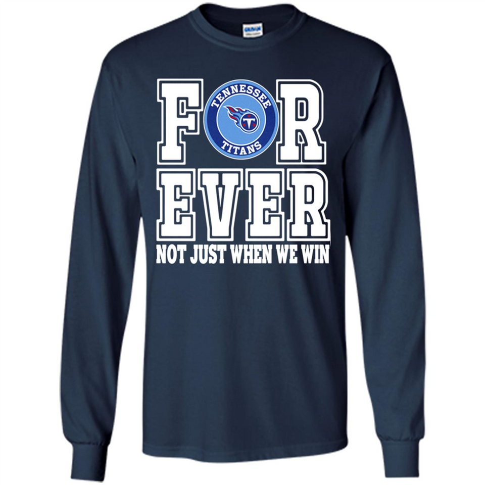 Tennessee Titans Forever For ever not just when we win - Long Sleeve T-Shirt