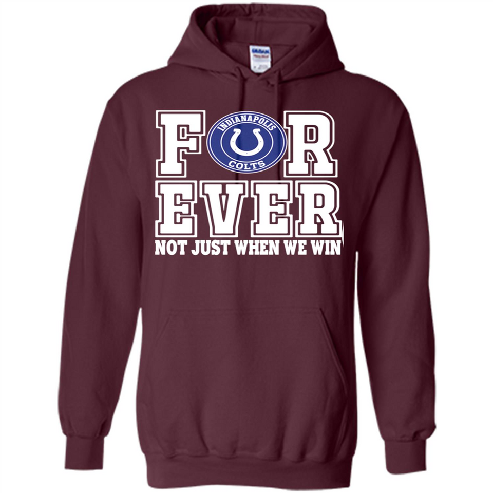 Indianapolis Colts Forever For ever not just when we win - Hoodie