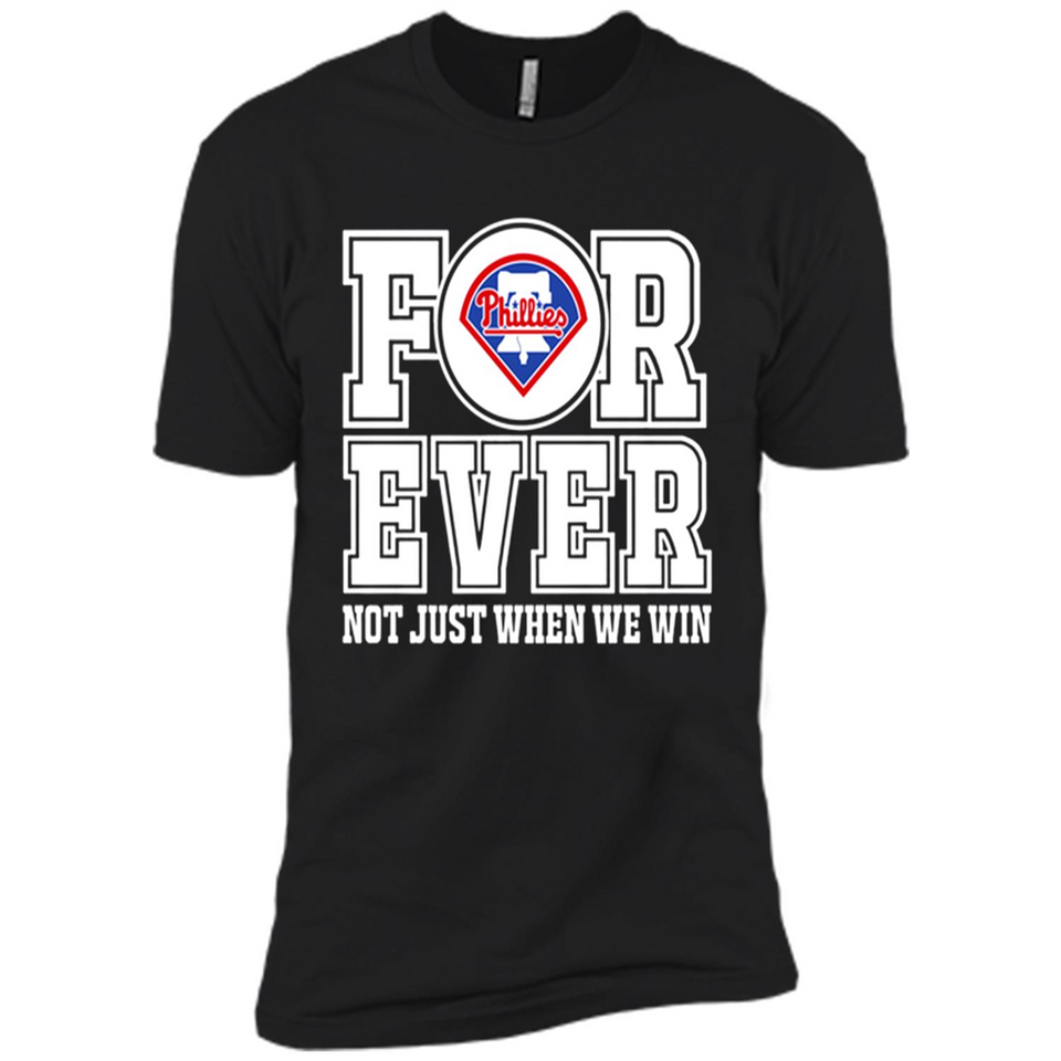Philadelphia Phillies Forever For ever not just when we win - Premium Short Sleeve T-Shirt