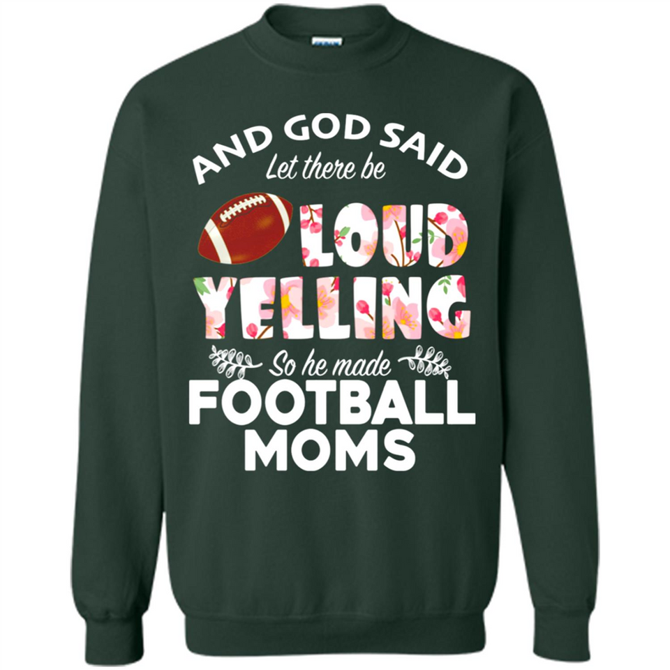 God Said let There Be Loud Yelling So He Made Football Moms - Sweatshirt