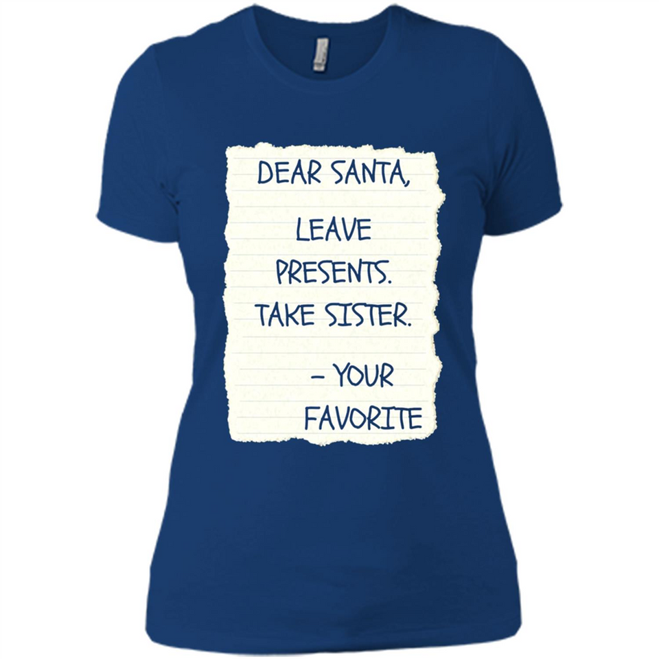 Dear Santa Leave Presents Take Sister Christmas - Ladies' Boyfriend T-Shirt