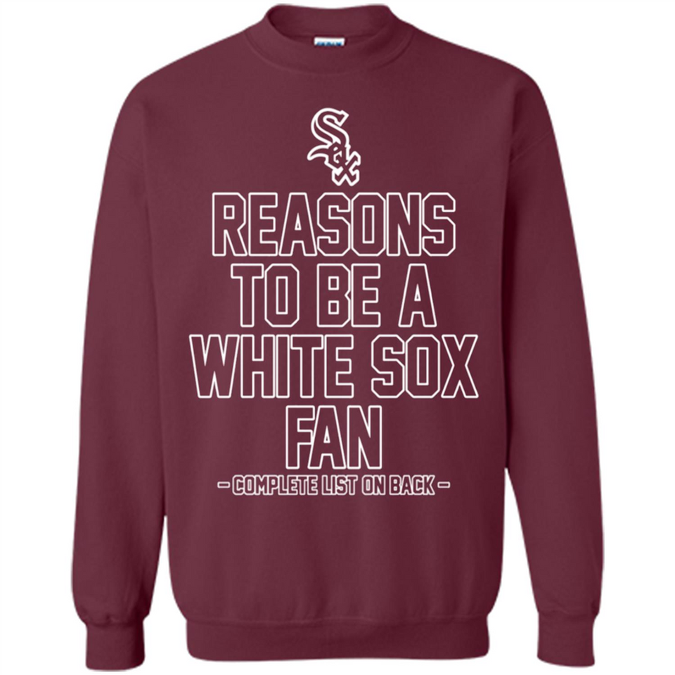 Reasons to be a Chicago White Sox Fan Complete List on Back - Sweatshirt