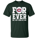 Montreal Canadiens Forever For ever not just when we win - Shirt