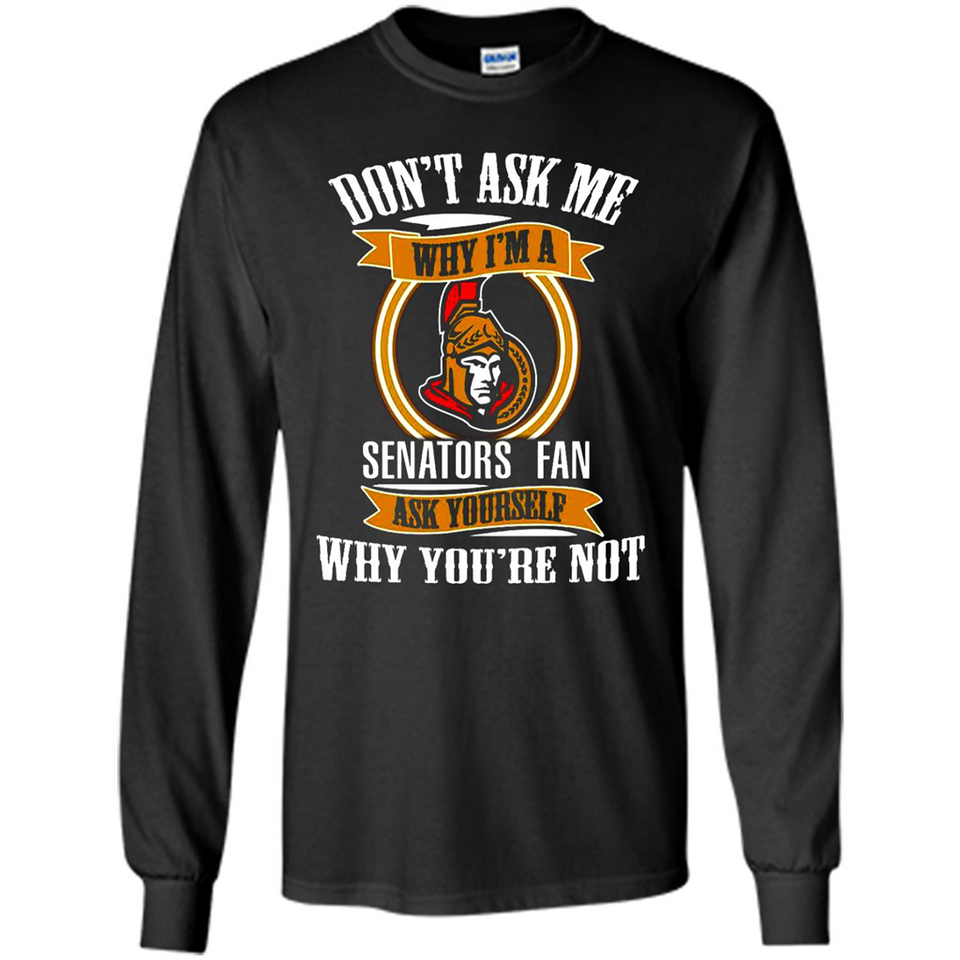 Don't Ask Me Why I'm A Ottawa Senators Fan Ask Yourself
