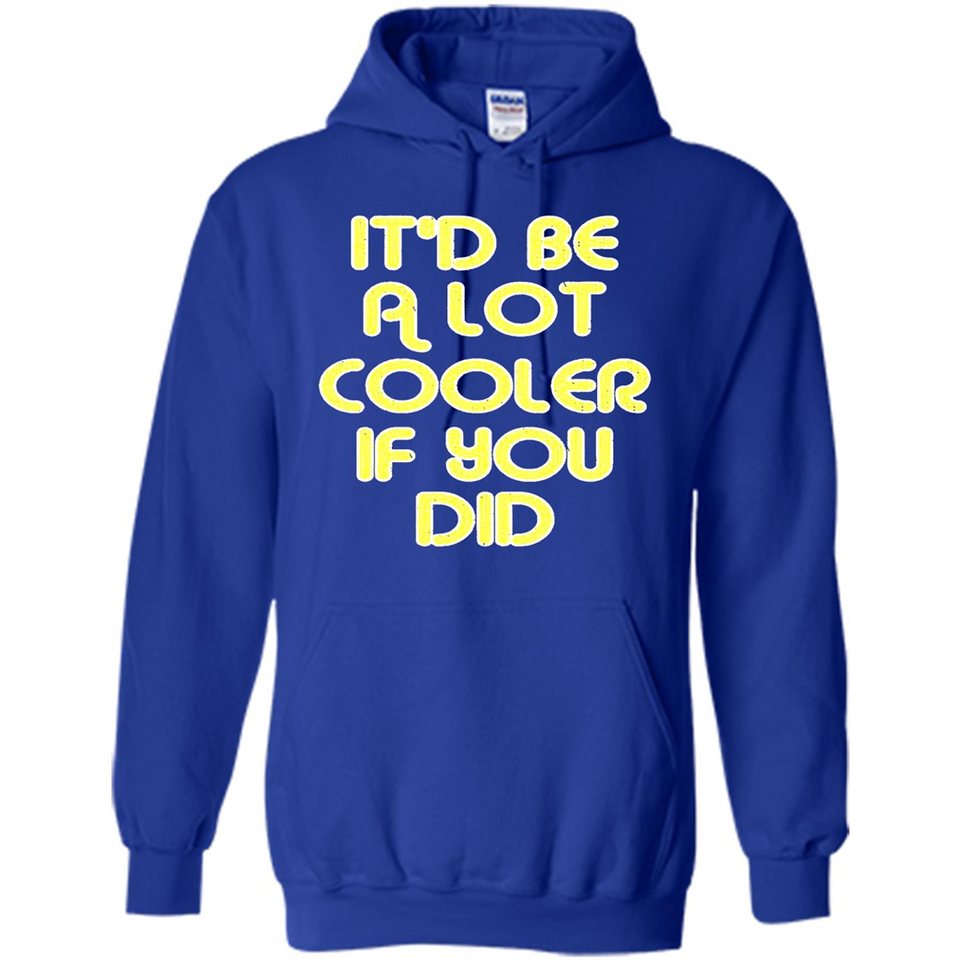 It'd Be A Lot Cooler If You Did Vintage Large Print - Hoodie