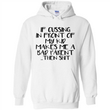 If cussing In front of my kids makes me a bad Parent then shit - Hoodie