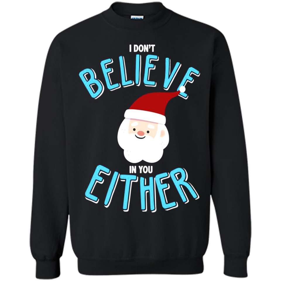 Santa Doesn't Believe In You Either Christmas Ls Shirt Gift - Sweatshirt