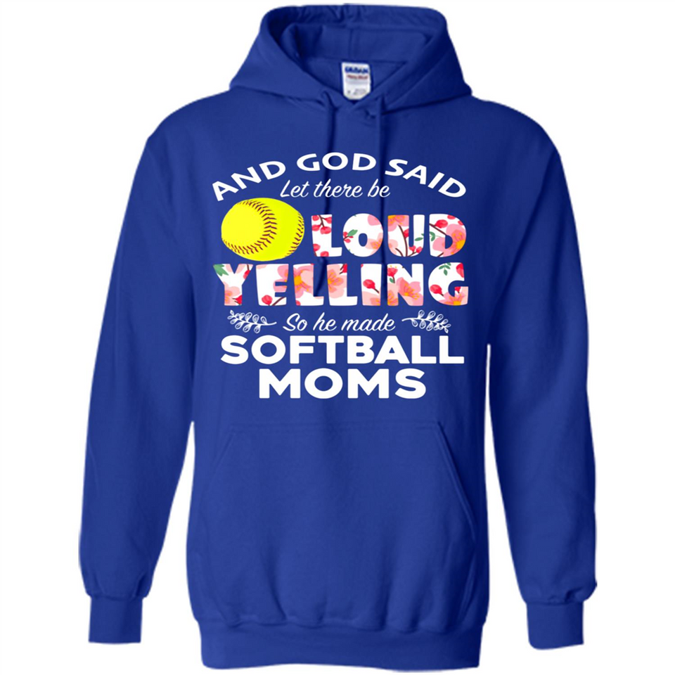 God Said let There Be Loud Yelling So He Made Softball Moms - Hoodie