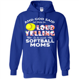 God Said let There Be Loud Yelling So He Made Softball Moms - Hoodie