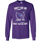 Don't Ask Me Why I'm A Tennessee Titans Fan Ask Yourself