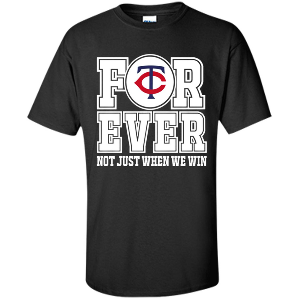 Minnesota Twins Forever For ever not just when we win - Shirt