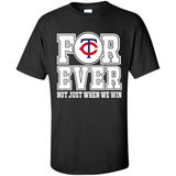 Minnesota Twins Forever For ever not just when we win - Shirt