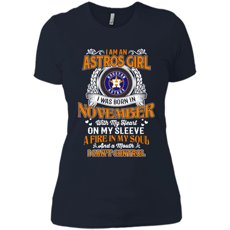 I Am An Houston Astros Girl I Was Born In November With My Heart On My Sleeve A Fire In My Soul And A Mouth I Cant Control - Ladies' Boyfriend T-Shirt