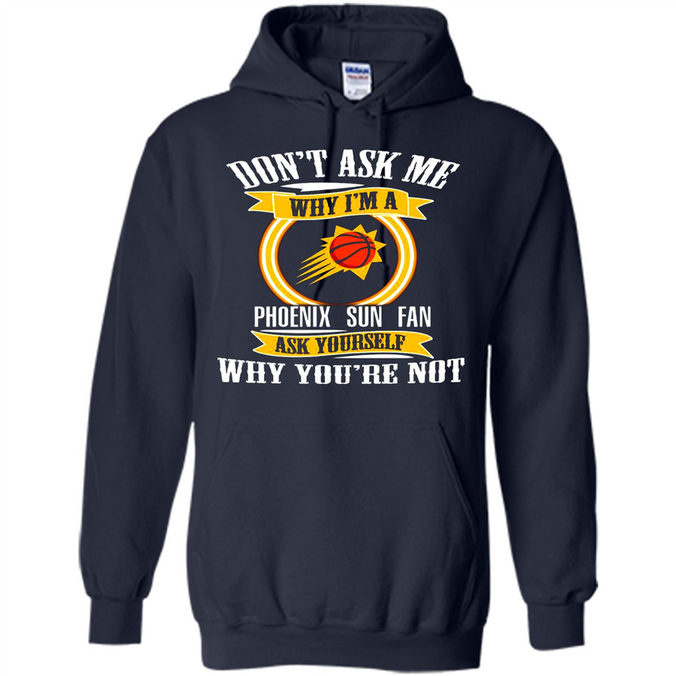 Don't Ask Me Why I'm A Phoenix Sun Fan Ask Yourself