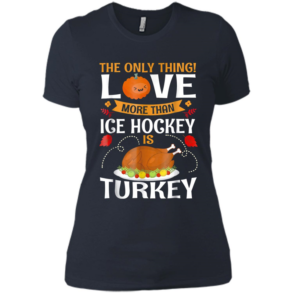 The Only Thing I Love More Than Ice Hockey Is Turkey - Ladies' Boyfriend T-Shirt