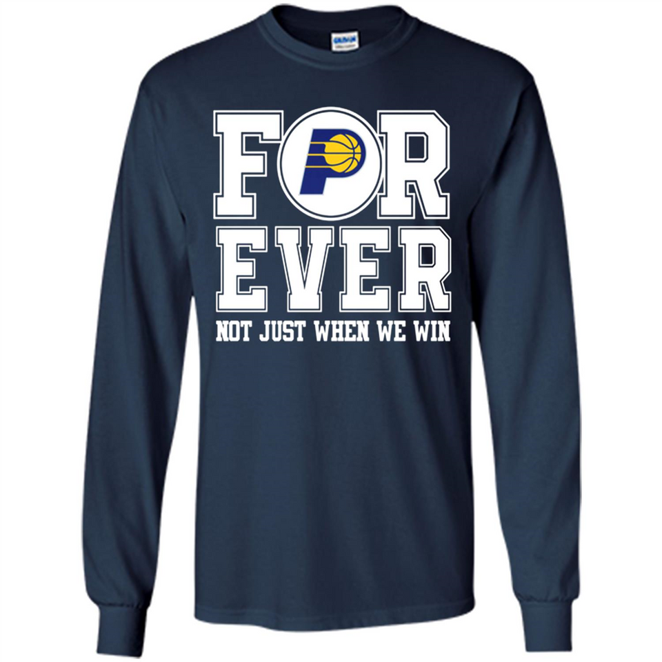Indiana Pacers Forever For ever not just when we win - Long Sleeve T-Shirt