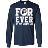 Indiana Pacers Forever For ever not just when we win - Long Sleeve T-Shirt