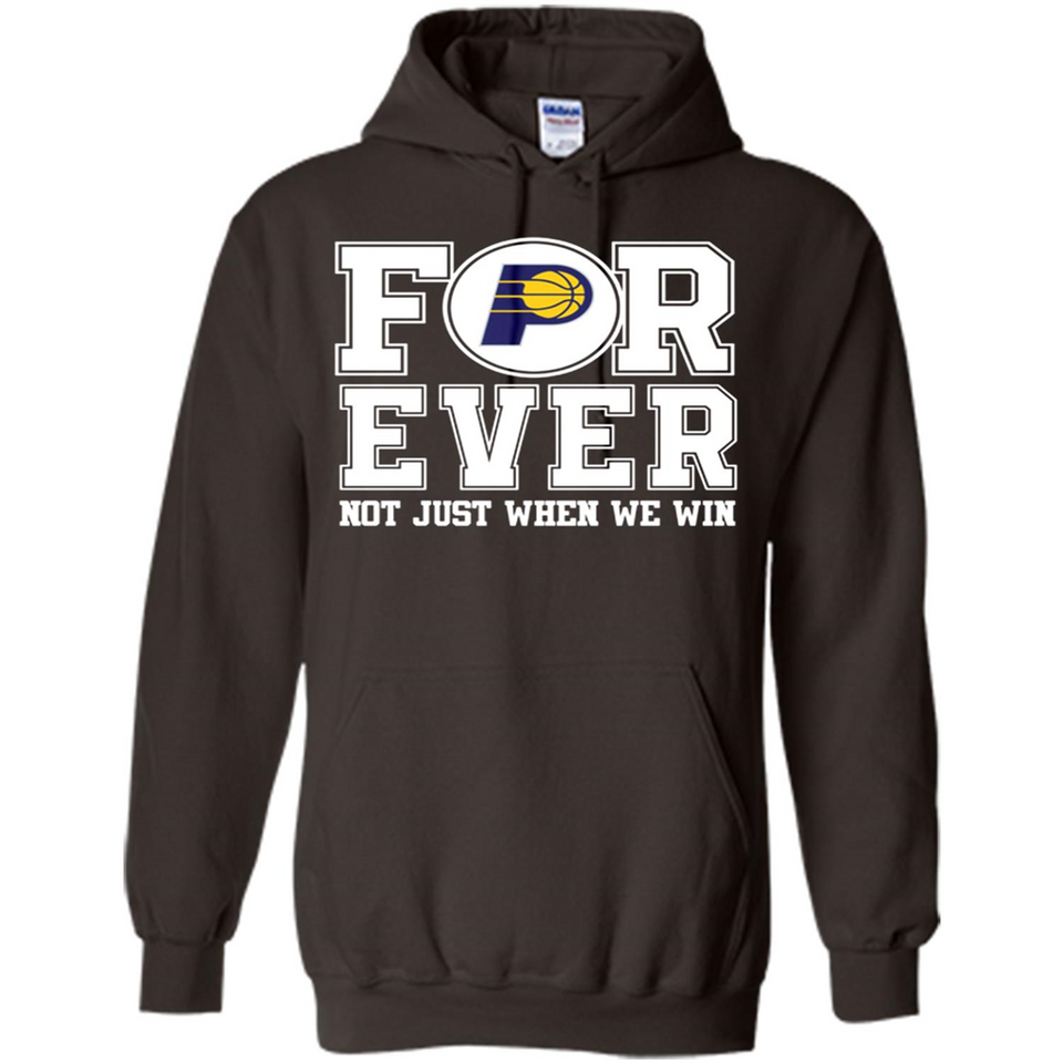 Indiana Pacers Forever For ever not just when we win - Hoodie