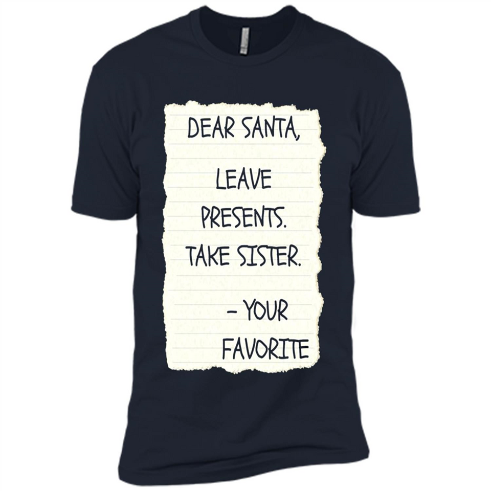 Dear Santa Leave Presents Take Sister Christmas - Premium Short Sleeve T-Shirt