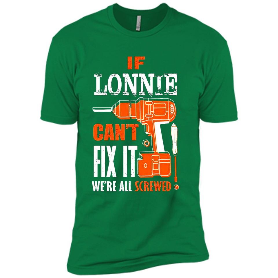 If Lonnie Can't Fix It We're All Screwed - Premium Short Sleeve T-Shirt