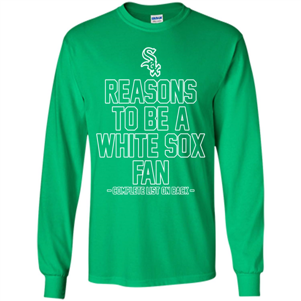 Reasons to be a Chicago White Sox Fan Complete List on Back - Long Sleeve T-Shirt
