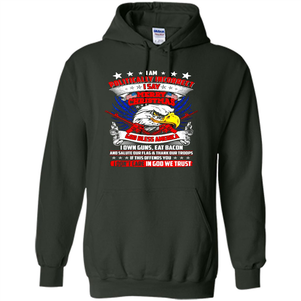 I Am Politically Incorrect I Say Merry Christmas America - Hoodie