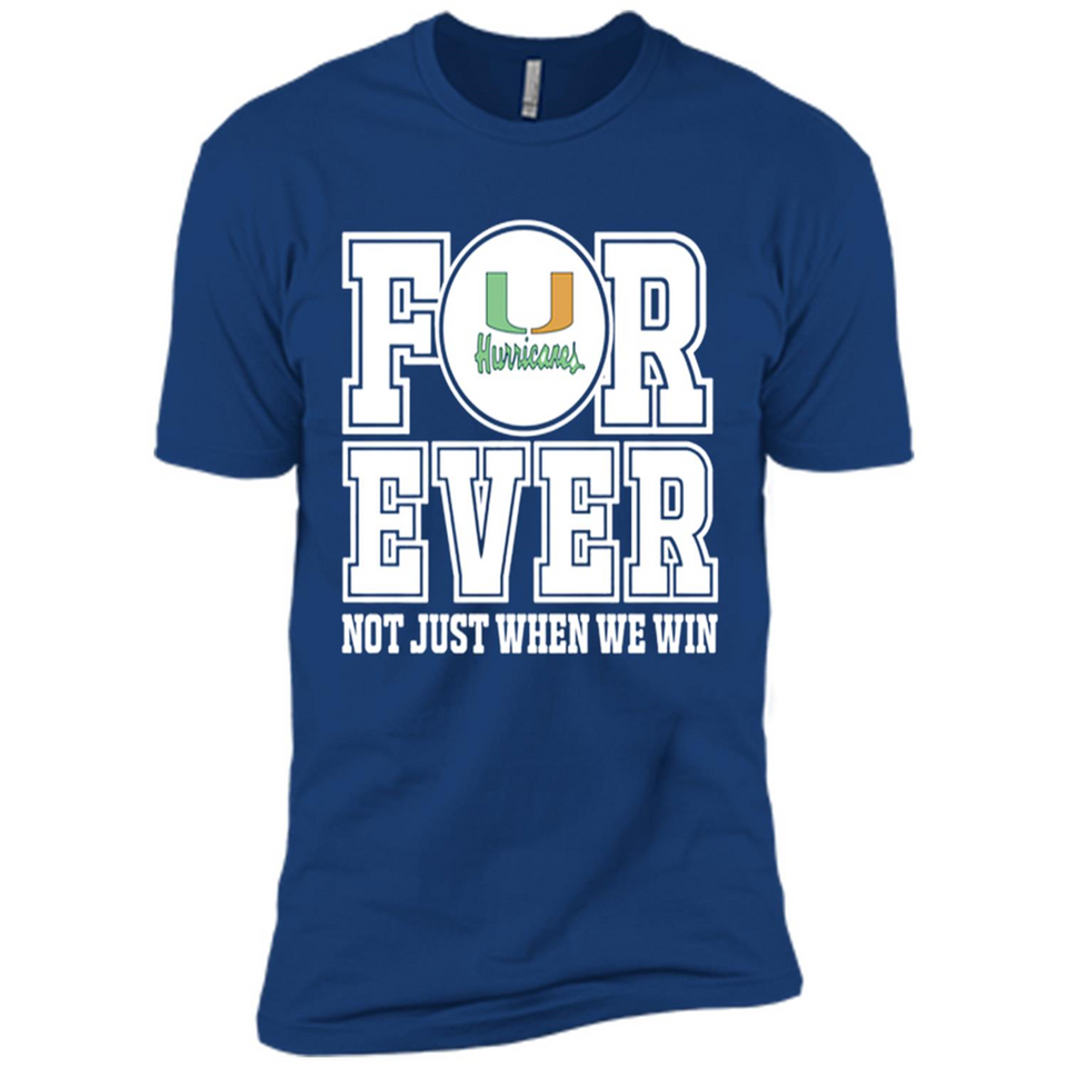 Miami Hurricanes Forever For ever not just when we win - Premium Short Sleeve T-Shirt