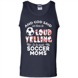 God Said let There Be Loud Yelling So He Made Soccer Moms - Tank Top