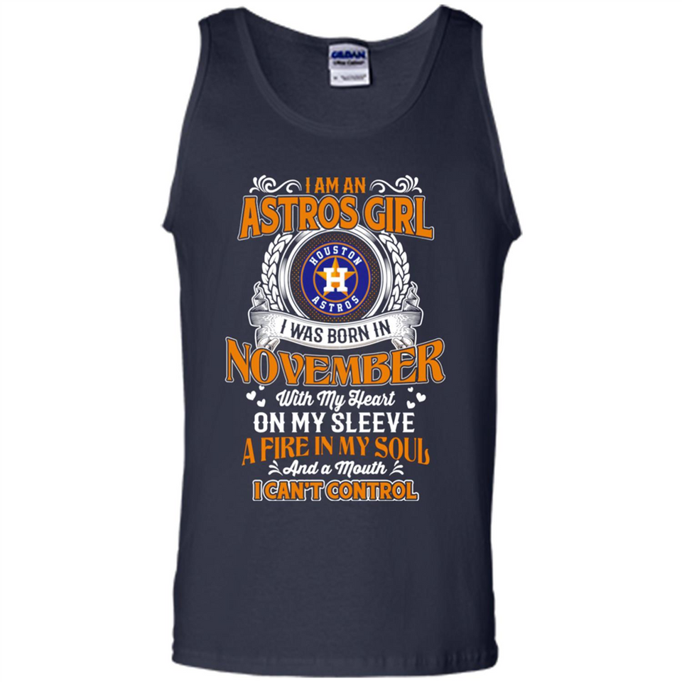 I Am An Houston Astros Girl I Was Born In November With My Heart On My Sleeve A Fire In My Soul And A Mouth I Cant Control - Tank Top