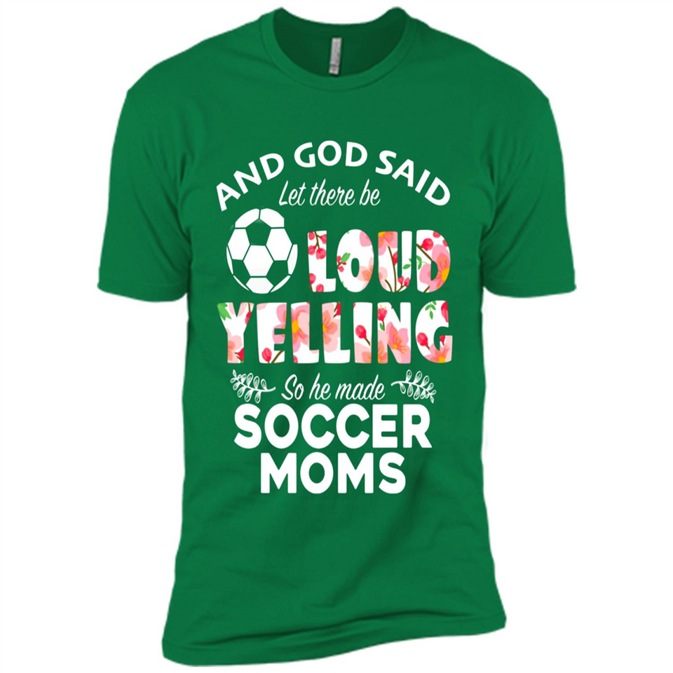 God Said let There Be Loud Yelling So He Made Soccer Moms - Premium Short Sleeve T-Shirt