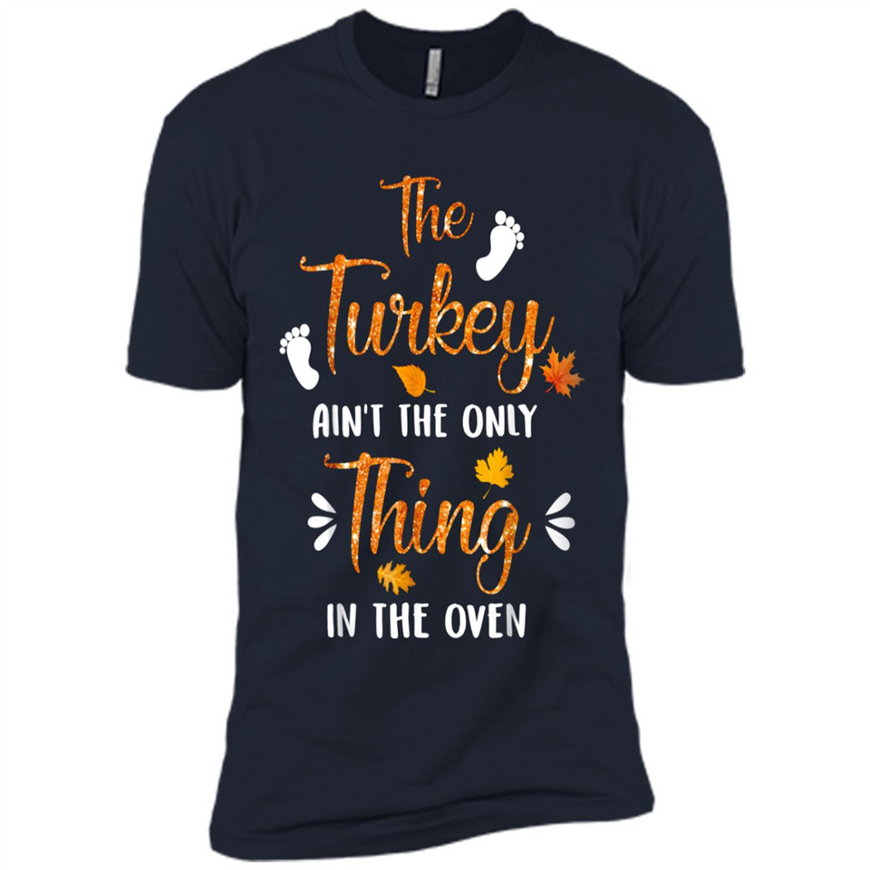 The Turkey Ain’t the Only Thing in the Oven Turkey Day - Premium Short Sleeve T-Shirt