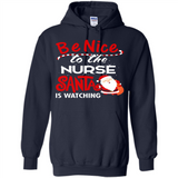 Be Nice To Nurse Santa Is Watching - Hoodie