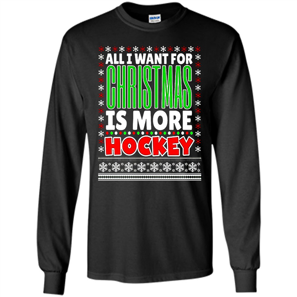 All I Want For Christmas Is More Hockey Christmas - Long Sleeve T-Shirt