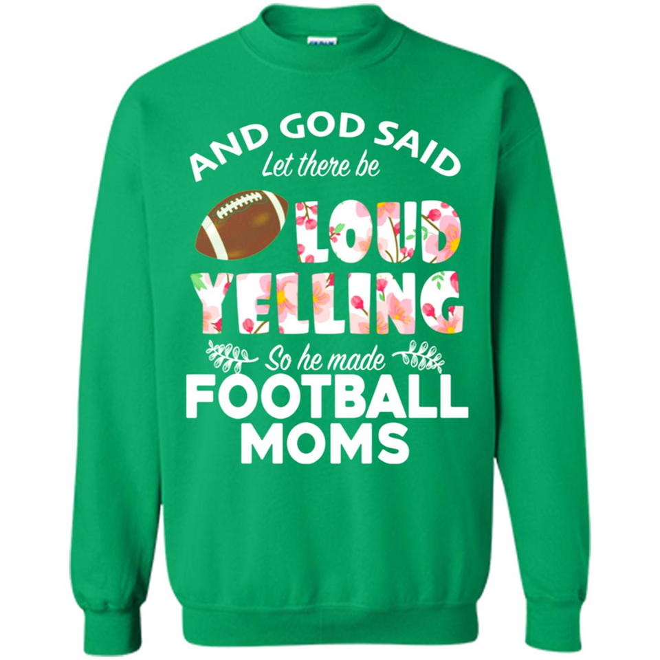 God Said let There Be Loud Yelling So He Made Football Moms - Sweatshirt