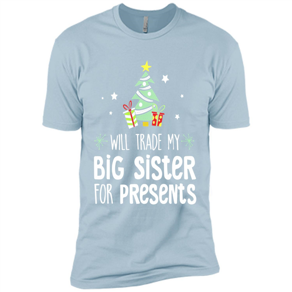 Will Trade My Big Sister For Presents Christmas - Premium Short Sleeve T-Shirt