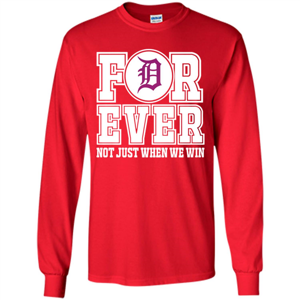 Detroit Tigers Forever For ever not just when we win - Long Sleeve T-Shirt