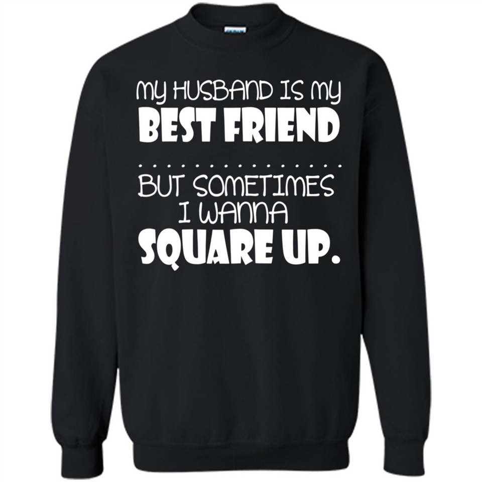 My Husband Is My Best Friend But Sometimes I Wanna Square Up - Sweatshirt