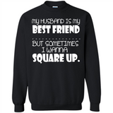 My Husband Is My Best Friend But Sometimes I Wanna Square Up - Sweatshirt