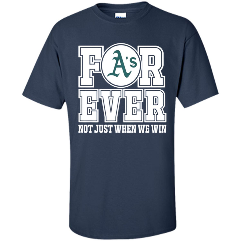 Oakland Athletics Forever For ever not just when we win - Shirt
