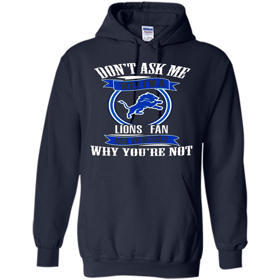 Don't Ask Me Why I'm A Detroit Lions Fan Ask Yourself