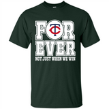 Minnesota Twins Forever For ever not just when we win - Shirt