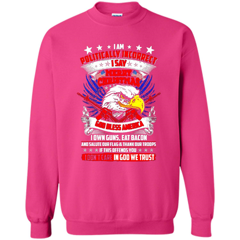 I Am Politically Incorrect I Say Merry Christmas America - Sweatshirt