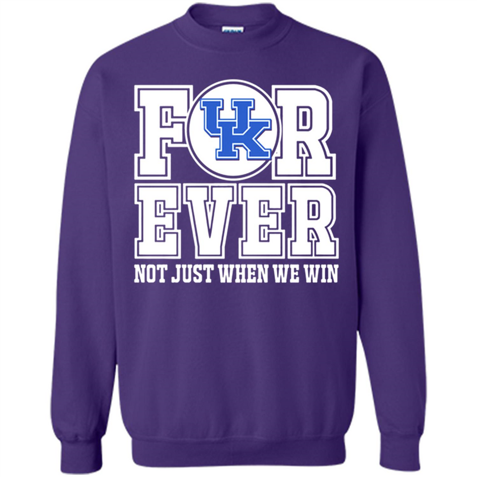 Kentucky Wildcats Forever For ever not just when we win - Sweatshirt